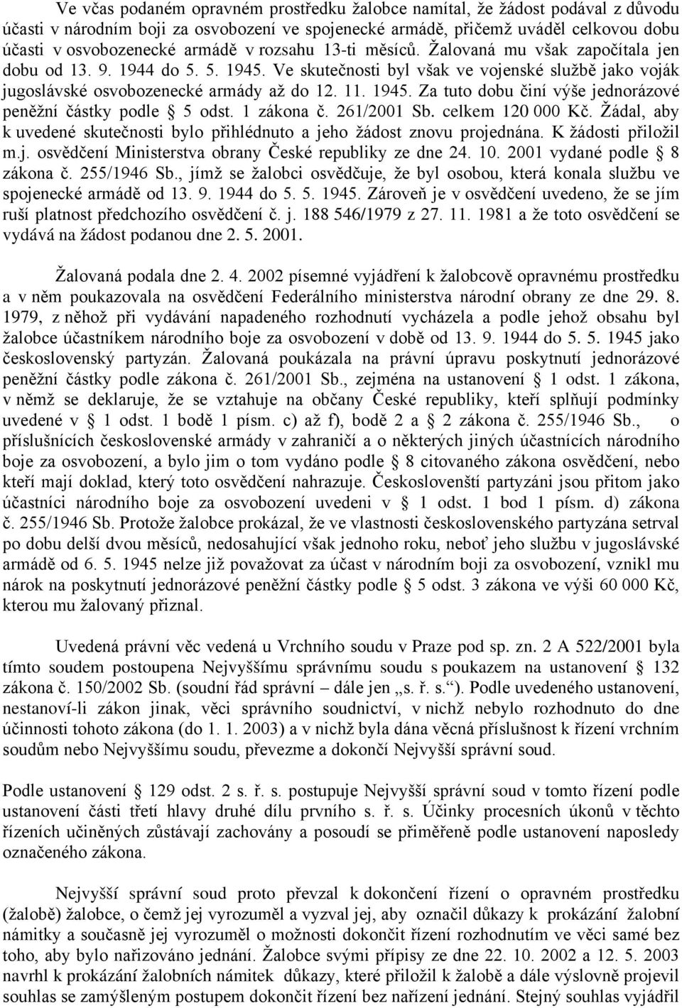1 zákona č. 261/2001 Sb. celkem 120 000 Kč. Žádal, aby k uvedené skutečnosti bylo přihlédnuto a jeho žádost znovu projednána. K žádosti přiložil m.j. osvědčení Ministerstva obrany České republiky ze dne 24.