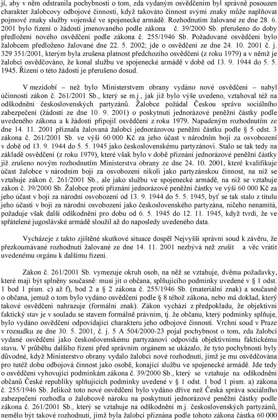 255/1946 Sb. Požadované osvědčení bylo žalobcem předloženo žalované dne 22. 5. 2002; jd