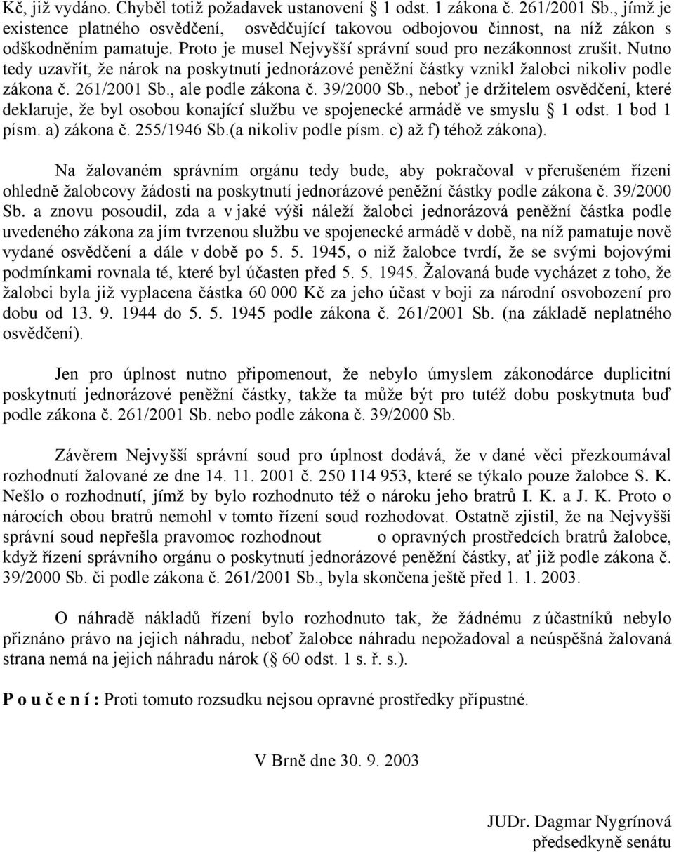 , ale podle zákona č. 39/2000 Sb., neboť je držitelem osvědčení, které deklaruje, že byl osobou konající službu ve spojenecké armádě ve smyslu 1 odst. 1 bod 1 písm. a) zákona č. 255/1946 Sb.