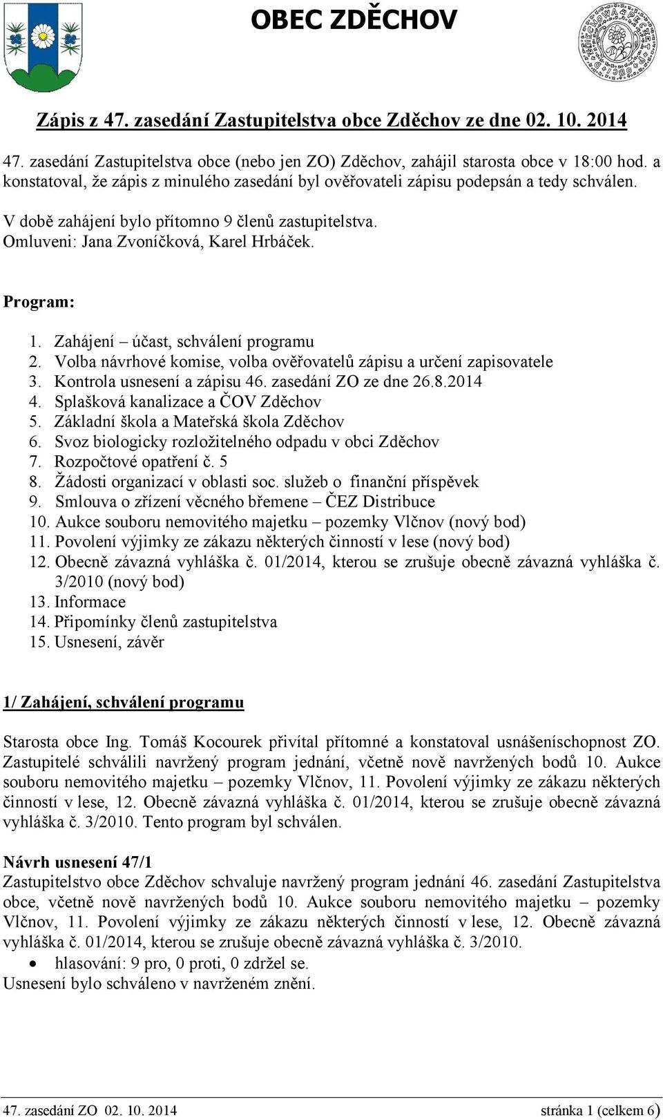 Zahájení účast, schválení programu 2. Volba návrhové komise, volba ověřovatelů zápisu a určení zapisovatele 3. Kontrola usnesení a zápisu 46. zasedání ZO ze dne 26.8.2014 4.