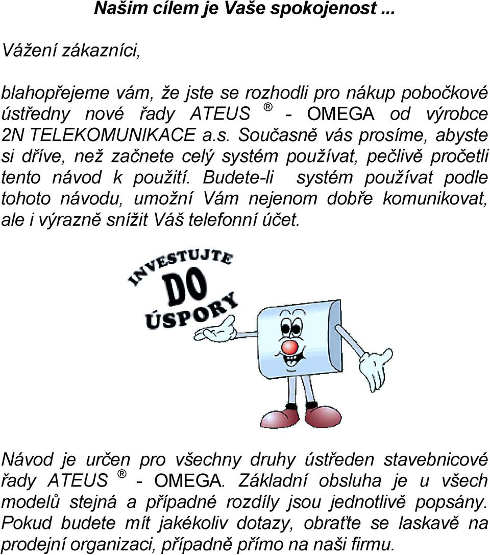 Budete-li systém používat podle tohoto návodu, umožní Vám nejenom dobře komunikovat, ale i výrazně snížit Váš telefonní účet.