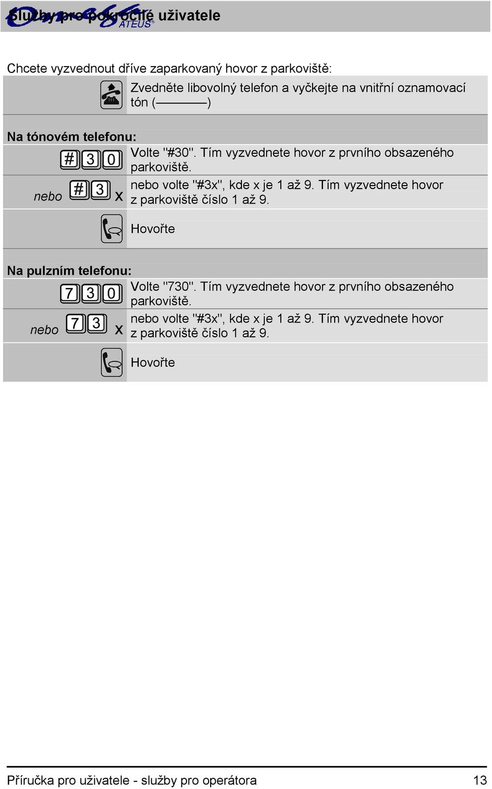 Tím vyzvednete hovor nebo x z parkoviště číslo 1 až 9. Hovořte Volte "730". Tím vyzvednete hovor z prvního obsazeného parkoviště.
