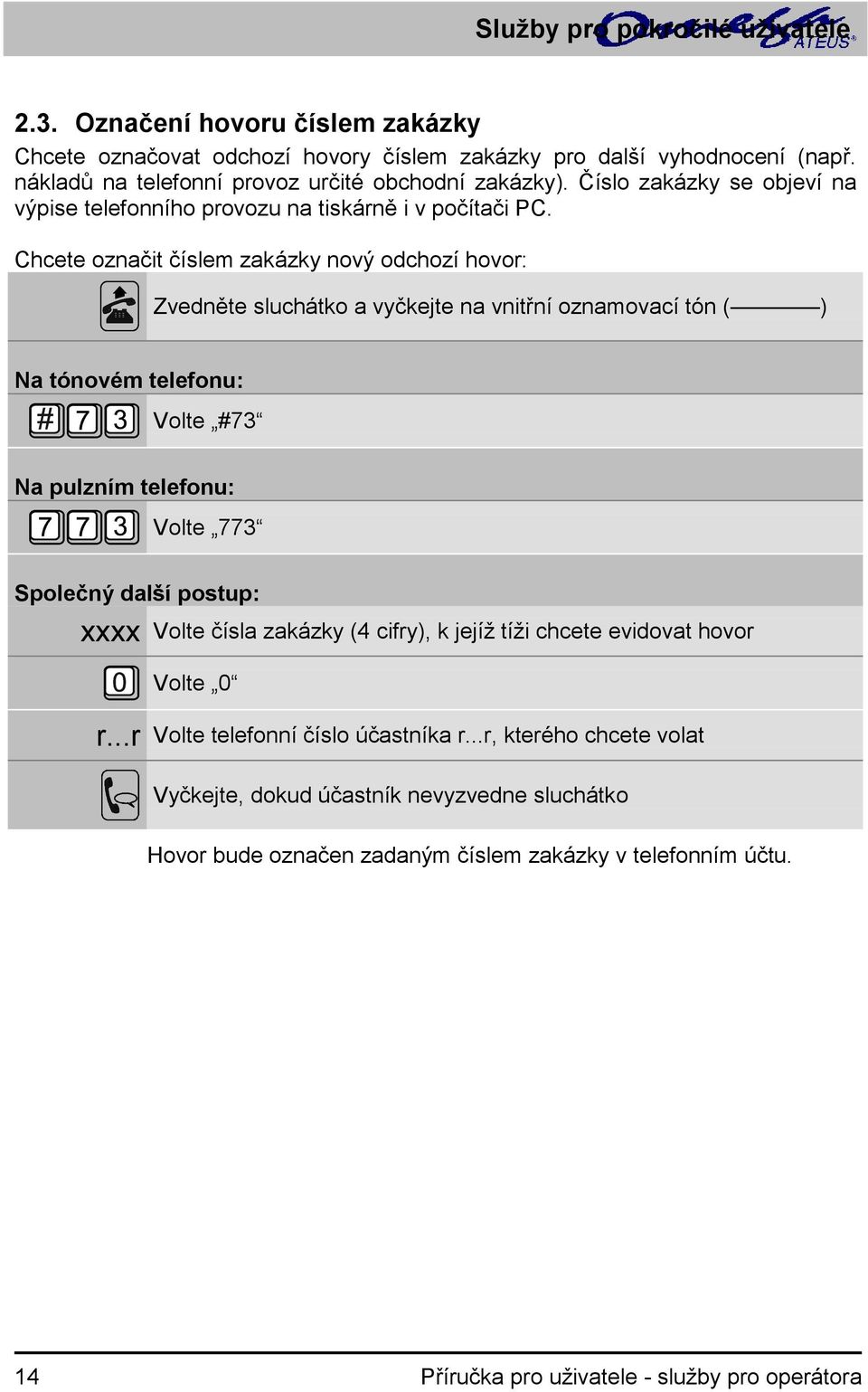 Chcete označit číslem zakázky nový odchozí hovor: Zvedněte sluchátko a vyčkejte na vnitřní oznamovací tón ( ) Volte #73 Volte 773 xxxx Volte čísla zakázky (4 cifry), k jejíž