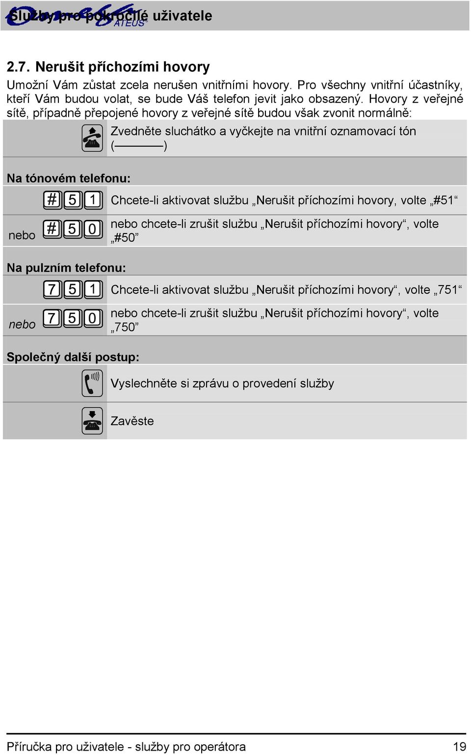 Hovory z veřejné sítě, případně přepojené hovory z veřejné sítě budou však zvonit normálně: Zvedněte sluchátko a vyčkejte na vnitřní oznamovací tón ( ) Chcete-li