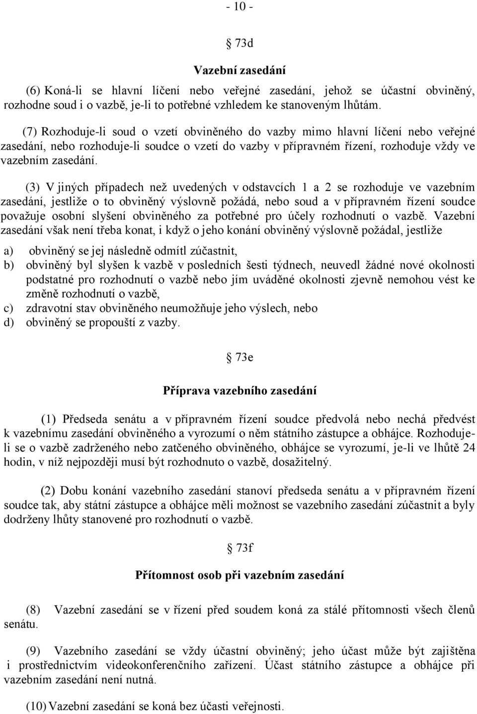 (3) V jiných případech než uvedených v odstavcích 1 a 2 se rozhoduje ve vazebním zasedání, jestliže o to obviněný výslovně požádá, nebo soud a v přípravném řízení soudce považuje osobní slyšení