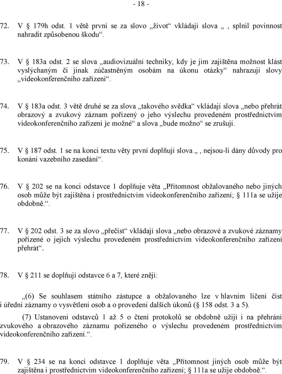 3 větě druhé se za slova takového svědka vkládají slova nebo přehrát obrazový a zvukový záznam pořízený o jeho výslechu provedeném prostřednictvím videokonferenčního zařízení je možné a slova bude