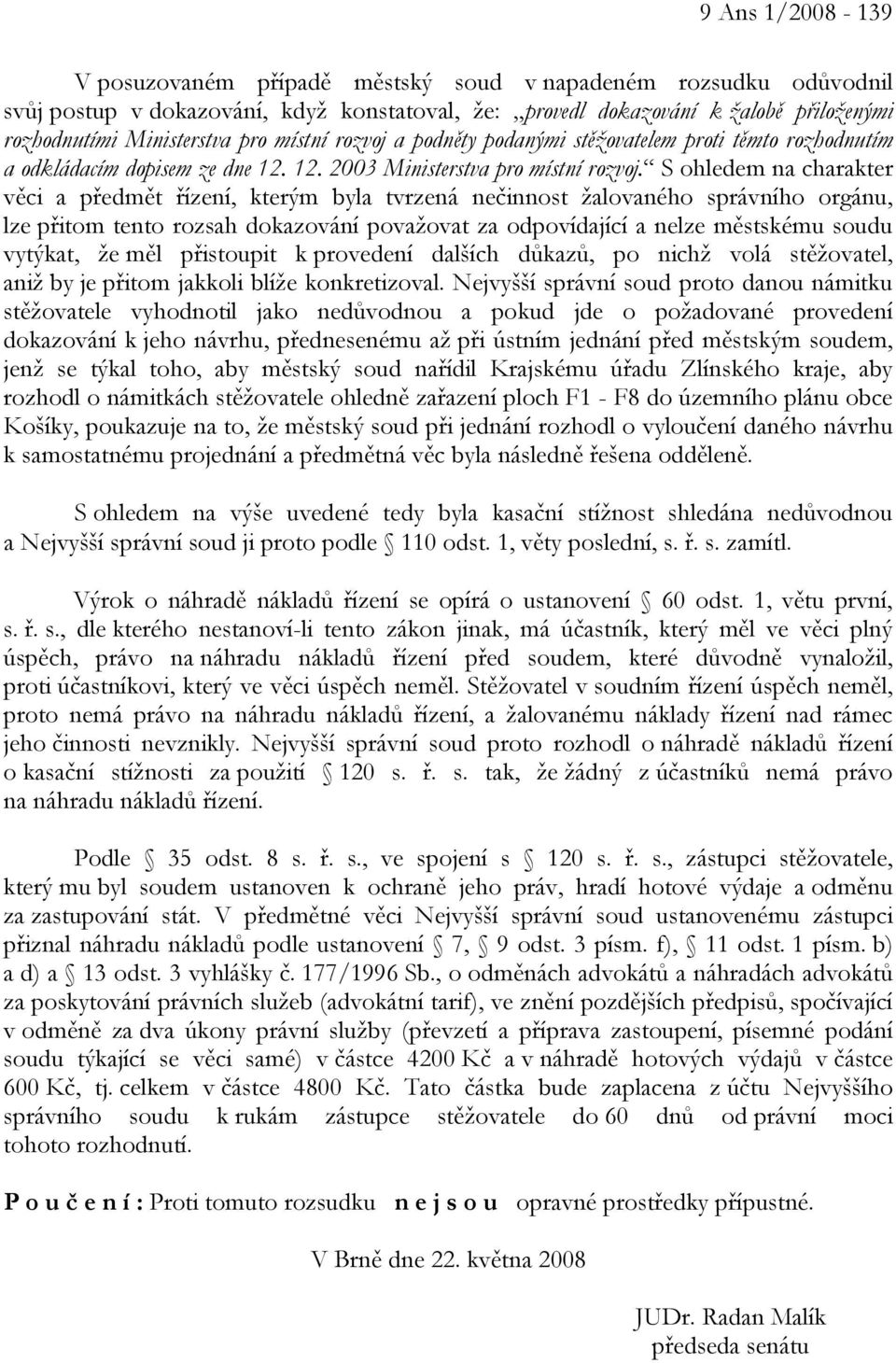 S ohledem na charakter věci a předmět řízení, kterým byla tvrzená nečinnost žalovaného správního orgánu, lze přitom tento rozsah dokazování považovat za odpovídající a nelze městskému soudu vytýkat,