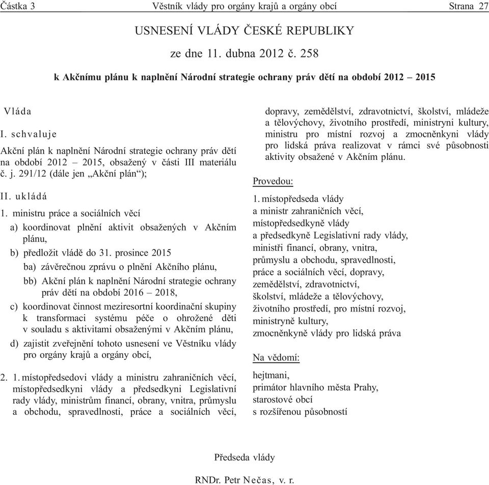 schvaluje Akční plán k naplnění Národní strategie ochrany práv dětí na období 2012 2015, obsažený v části III materiálu č. j. 291/12 (dále jen Akční plán ); II. ukládá 1.