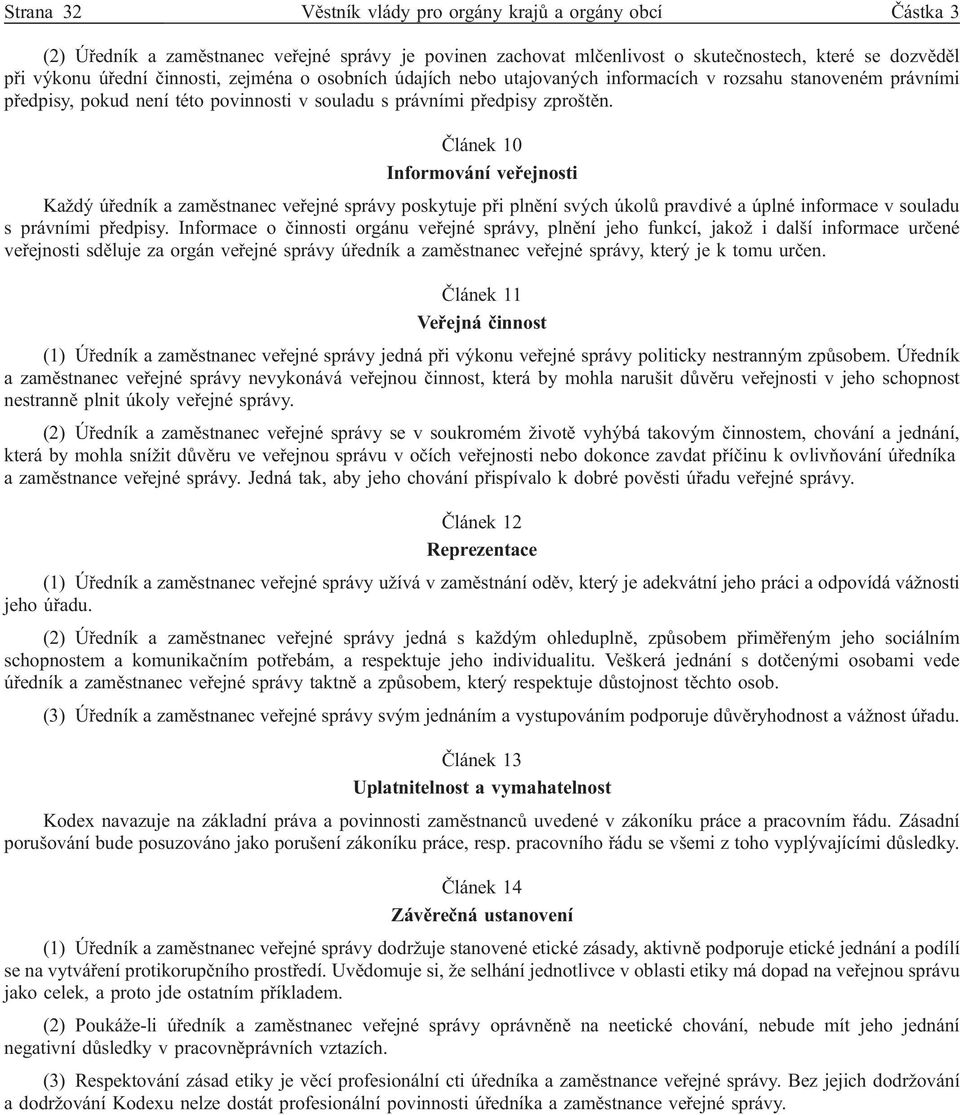 Článek 10 Informování veřejnosti Každý úředník a zaměstnanec veřejné správy poskytuje při plnění svých úkolů pravdivé a úplné informace v souladu s právními předpisy.