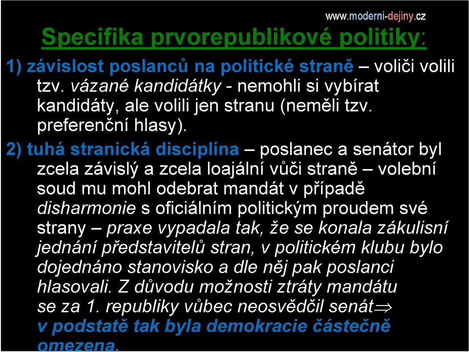 2) tuhá stranická disciplína poslanec a senátor byl zcela závislý a zcela loajální vůči straně volební soud mu mohl odebrat mandát v případě disharmonie s oficiálním