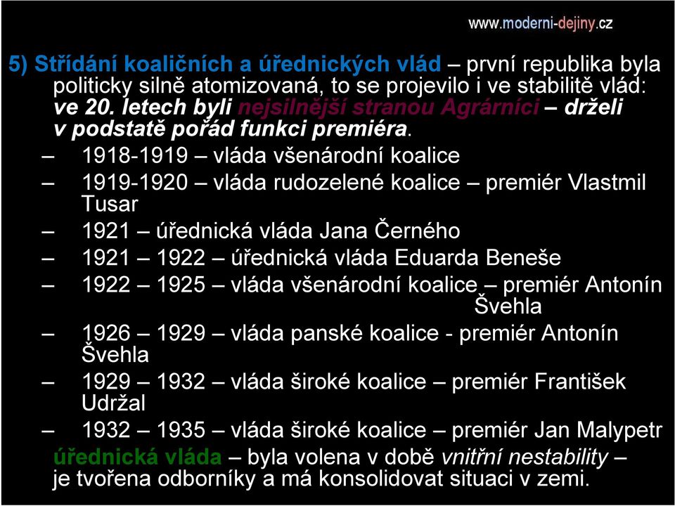 1918-1919 vláda všenárodní koalice 1919-1920 vláda rudozelené koalice premiér Vlastmil Tusar 1921 úřednická vláda Jana Černého 1921 1922 úřednická vláda Eduarda Beneše 1922 1925