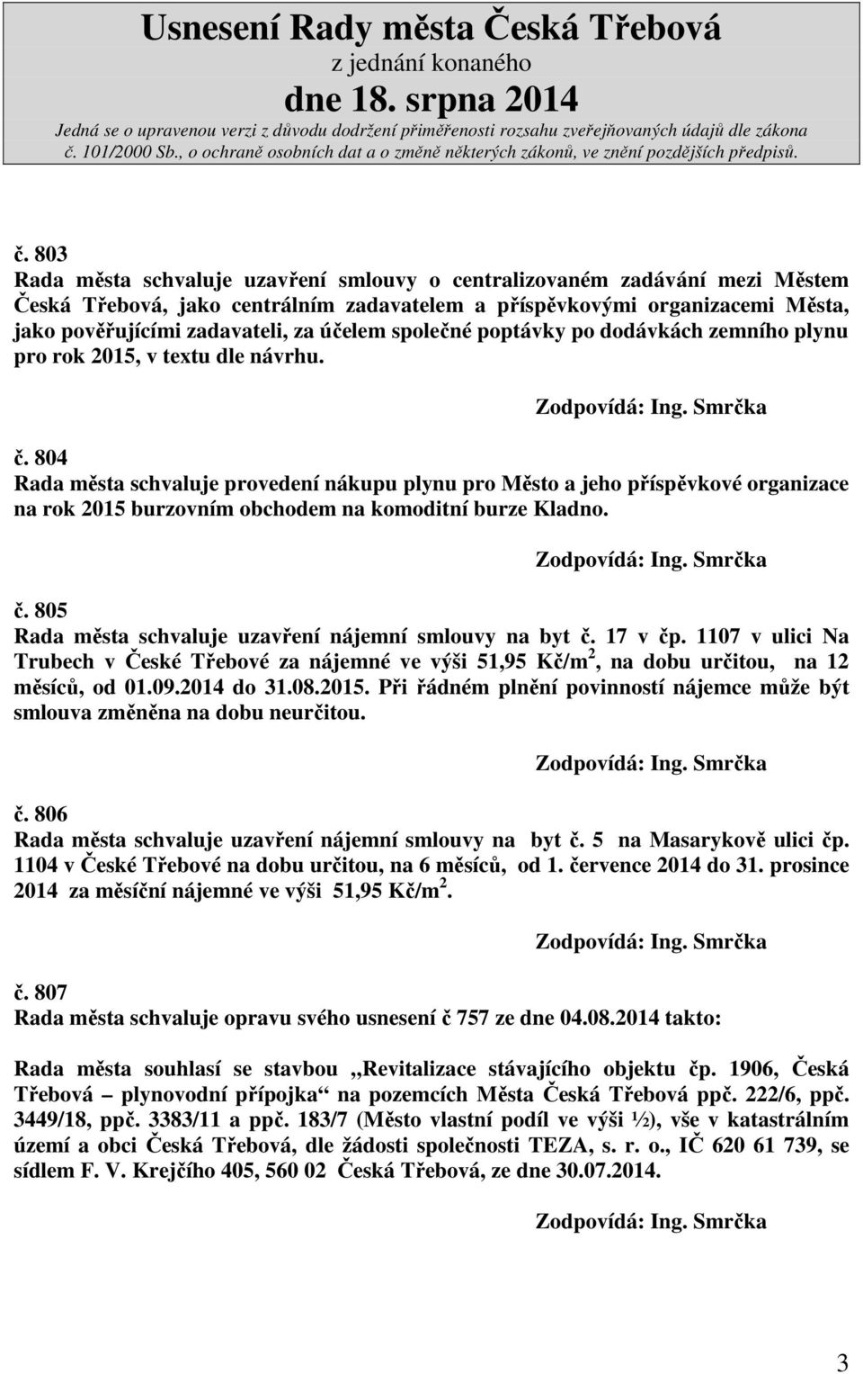 804 Rada města schvaluje provedení nákupu plynu pro Město a jeho příspěvkové organizace na rok 2015 burzovním obchodem na komoditní burze Kladno. č.