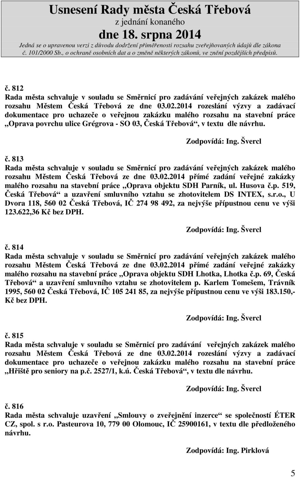 813 rozsahu Městem Česká Třebová ze dne 03.02.2014 přímé zadání veřejné zakázky malého rozsahu na stavební práce Oprava objektu SDH Parník, ul. Husova č.p. 519, Česká Třebová a uzavření smluvního vztahu se zhotovitelem DS INTEX, s.