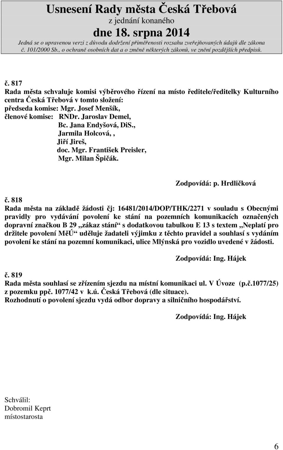 818 Rada města na základě žádosti čj: 16481/2014/DOP/THK/2271 v souladu s Obecnými pravidly pro vydávání povolení ke stání na pozemních komunikacích označených dopravní značkou B 29 zákaz stání s