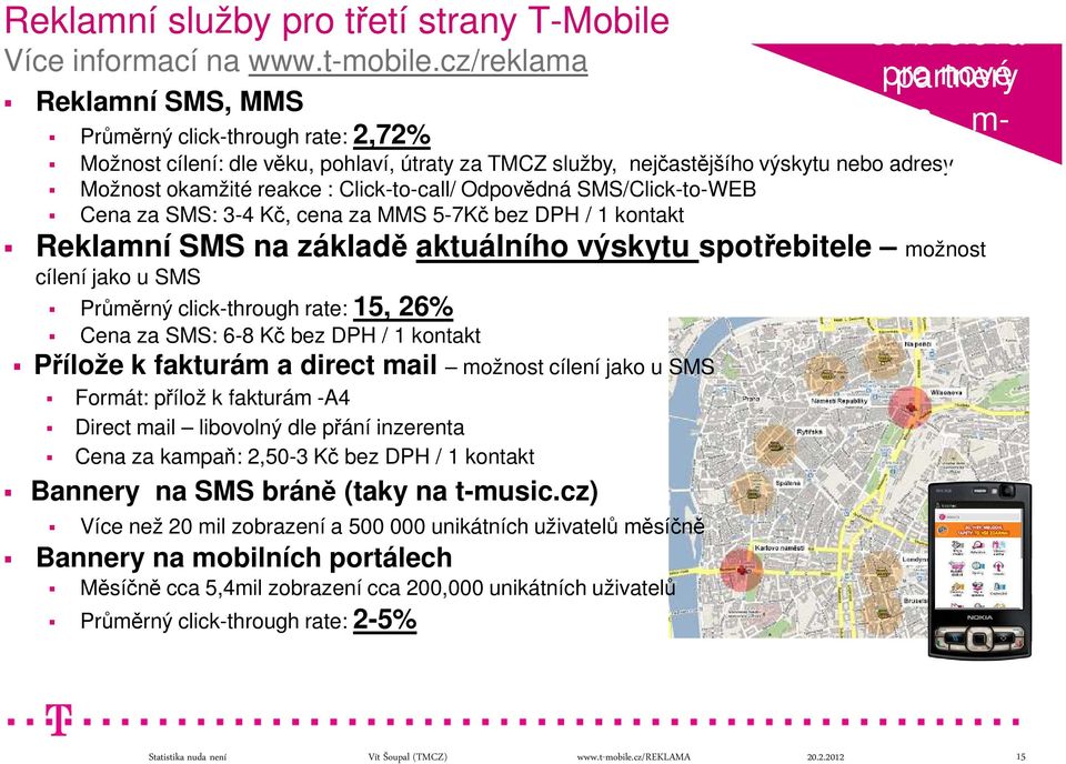 Odpovědná SMS/Click-to-WEB Cena za SMS: 3-4 Kč, cena za MMS 5-7Kč bez DPH / 1 kontakt Reklamní SMS na základě aktuálního výskytu spotřebitele možnost cílení jako u SMS Průměrný click-through rate: