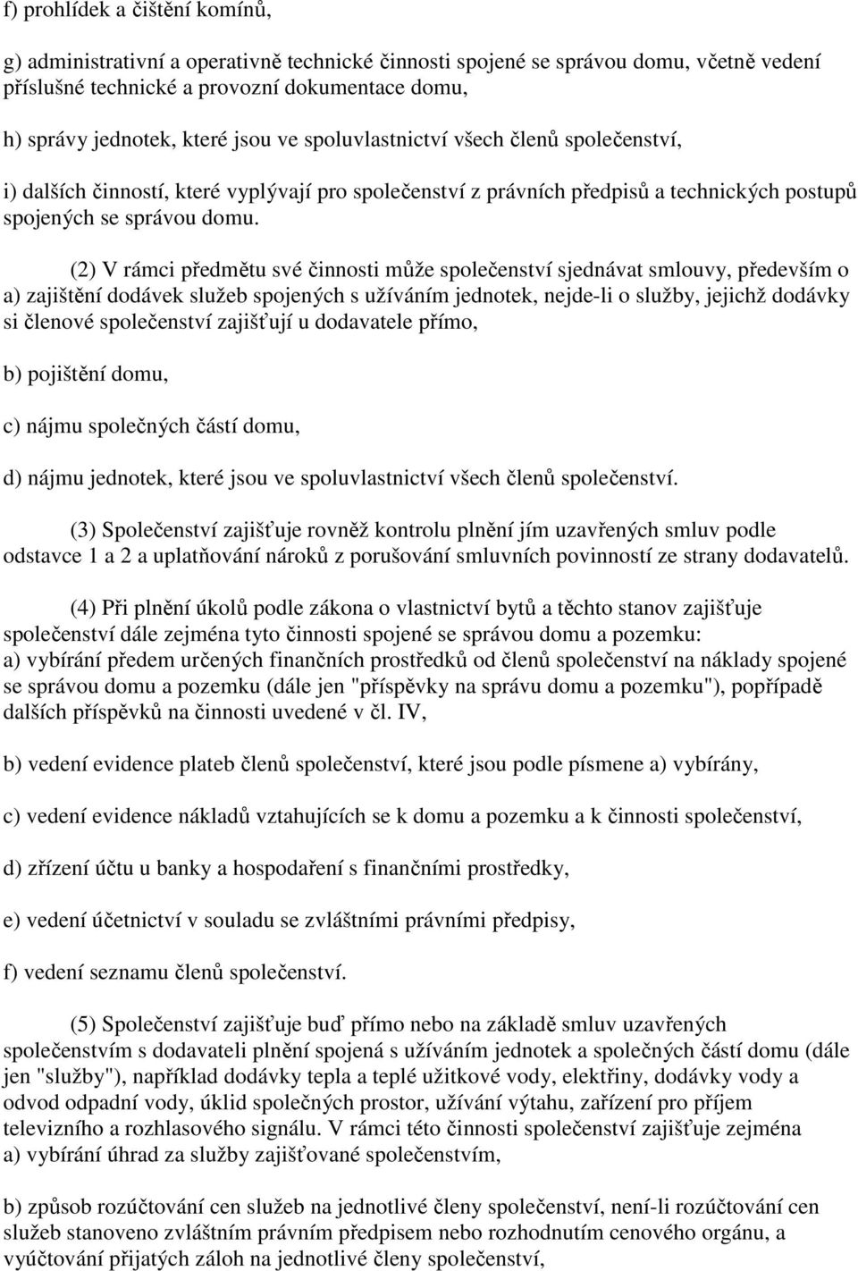 (2) V rámci předmětu své činnosti může společenství sjednávat smlouvy, především o a) zajištění dodávek služeb spojených s užíváním jednotek, nejde-li o služby, jejichž dodávky si členové