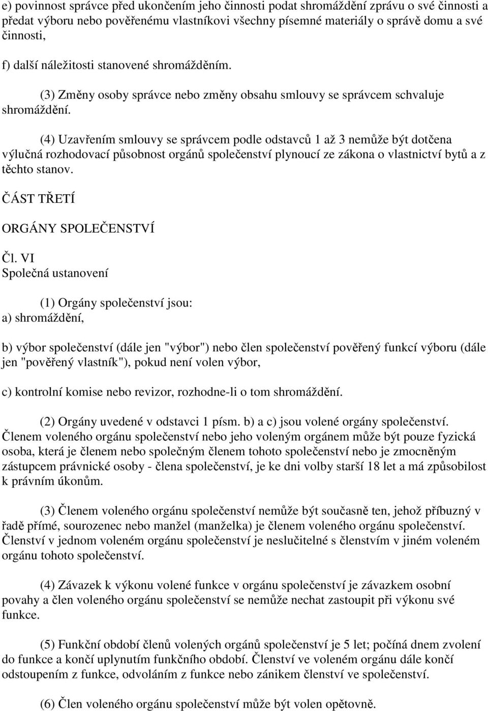 (4) Uzavřením smlouvy se správcem podle odstavců 1 až 3 nemůže být dotčena výlučná rozhodovací působnost orgánů společenství plynoucí ze zákona o vlastnictví bytů a z těchto stanov.