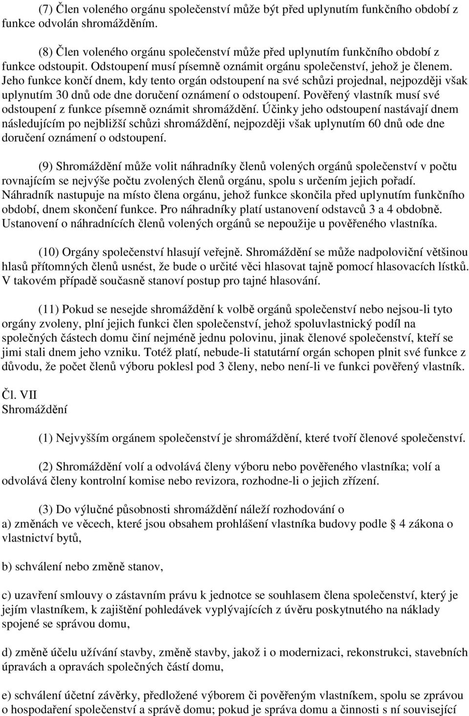 Jeho funkce končí dnem, kdy tento orgán odstoupení na své schůzi projednal, nejpozději však uplynutím 30 dnů ode dne doručení oznámení o odstoupení.