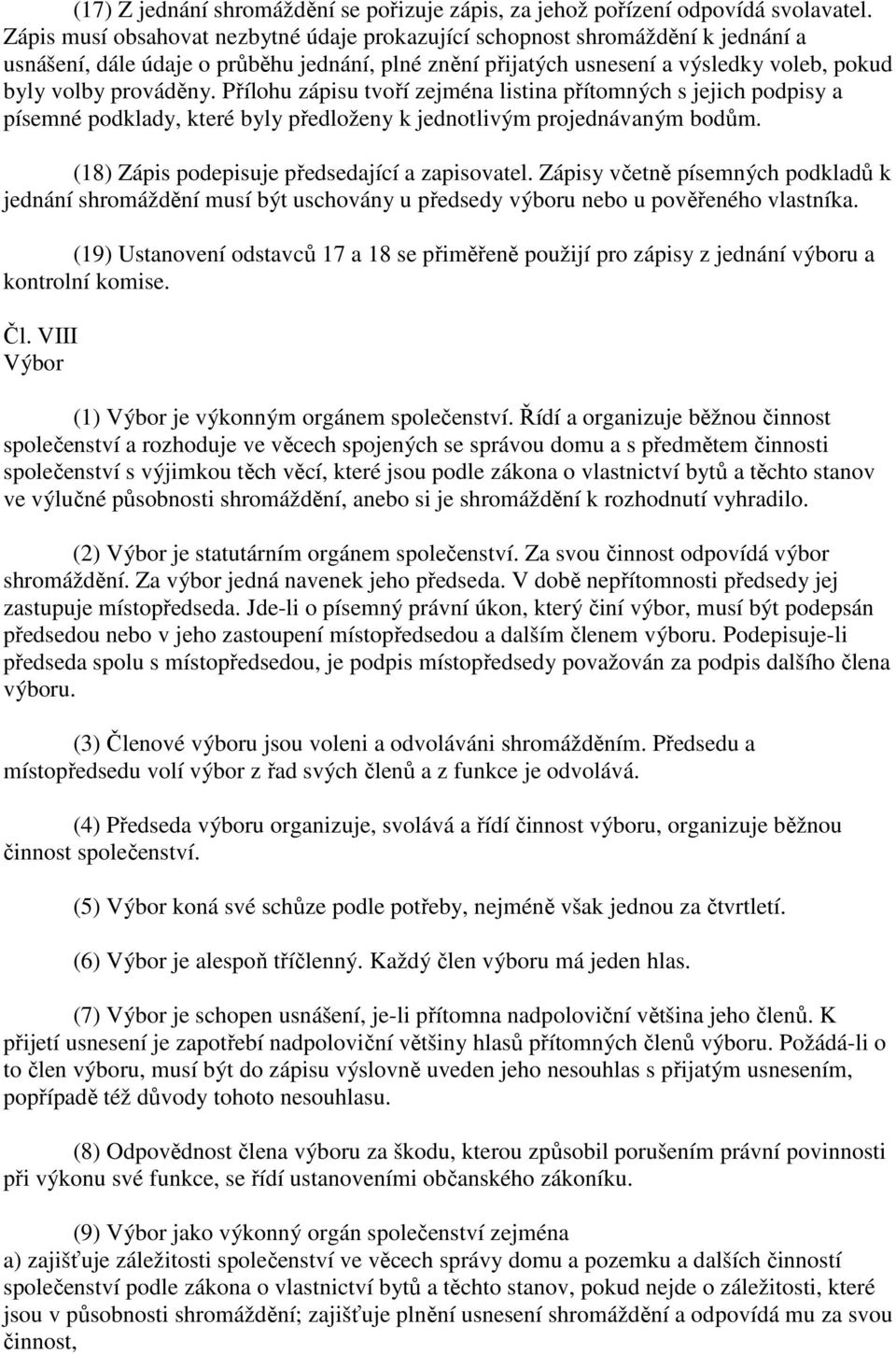 Přílohu zápisu tvoří zejména listina přítomných s jejich podpisy a písemné podklady, které byly předloženy k jednotlivým projednávaným bodům. (18) Zápis podepisuje předsedající a zapisovatel.