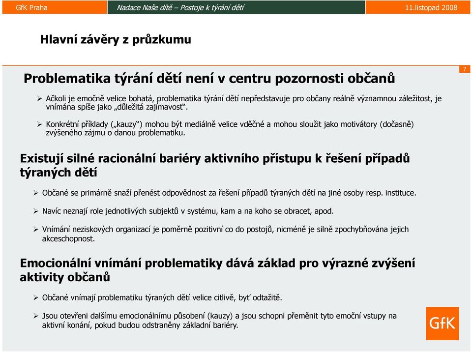 Existují silné racionální bariéry aktivního přístupu k řešení případů týraných dětí Občané se primárně snaží přenést odpovědnost za řešení případů týraných dětí na jiné osoby resp. instituce.