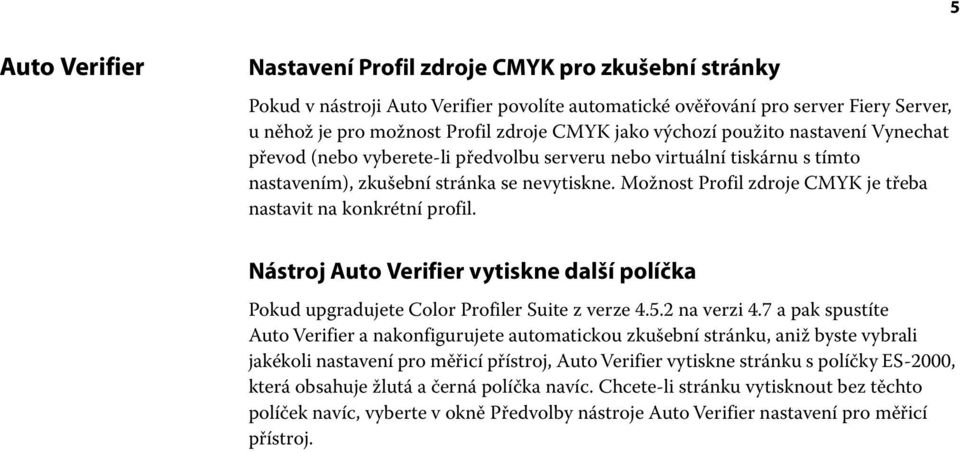 Možnost Profil zdroje CMYK je třeba nastavit na konkrétní profil. Nástroj Auto Verifier vytiskne další políčka Pokud upgradujete Color Profiler Suite z verze 4.5.2 na verzi 4.