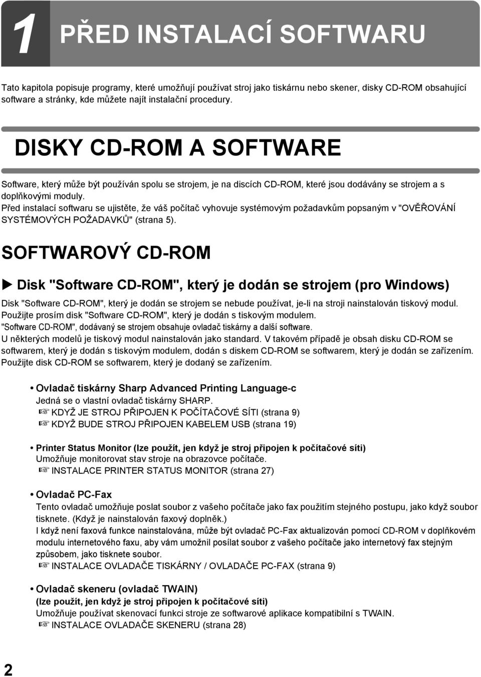 Před instalací softwaru se ujistěte, že váš počítač vyhovuje systémovým požadavkům popsaným v "OVĚŘOVÁNÍ SYSTÉMOVÝCH POŽADAVKŮ" (strana 5).