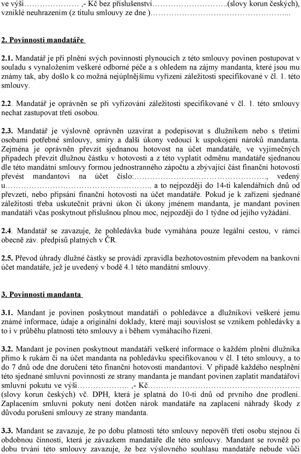 co možná nejúplnějšímu vyřízení záležitosti specifikované v čl. 1. této smlouvy. 2.2. Mandatář je oprávněn se při vyřizování záležitosti specifikované v čl. 1. této smlouvy nechat zastupovat třetí osobou.