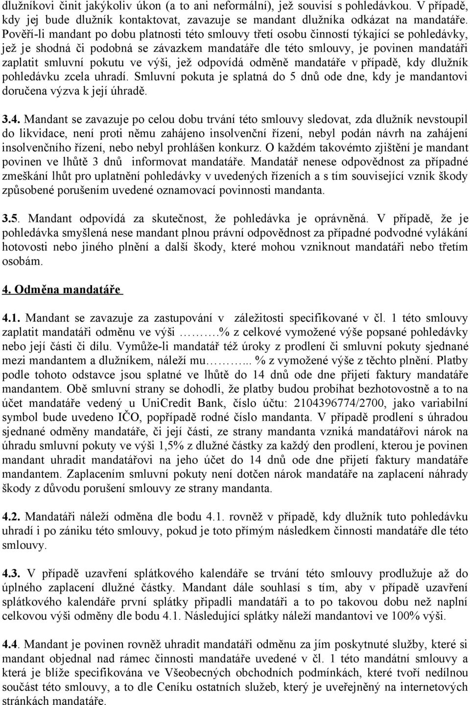pokutu ve výši, jež odpovídá odměně mandatáře v případě, kdy dlužník pohledávku zcela uhradí. Smluvní pokuta je splatná do 5 dnů ode dne, kdy je mandantovi doručena výzva k její úhradě. 3.4.