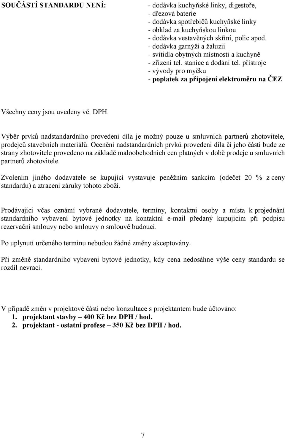 přístroje - vývody pro myčku - poplatek za připojení elektroměru na ČEZ Všechny ceny jsou uvedeny vč. DPH.