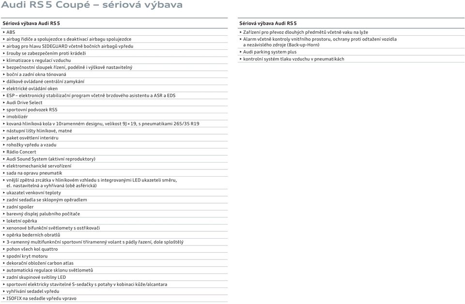 ovládání oken ESP elektronický stabilizační program včetně brzdového asistentu a ASR a EDS Audi Drive Select sportovní podvozek RS5 imobilizér kovaná hliníková kola v 10ramenném designu, velikost 9J