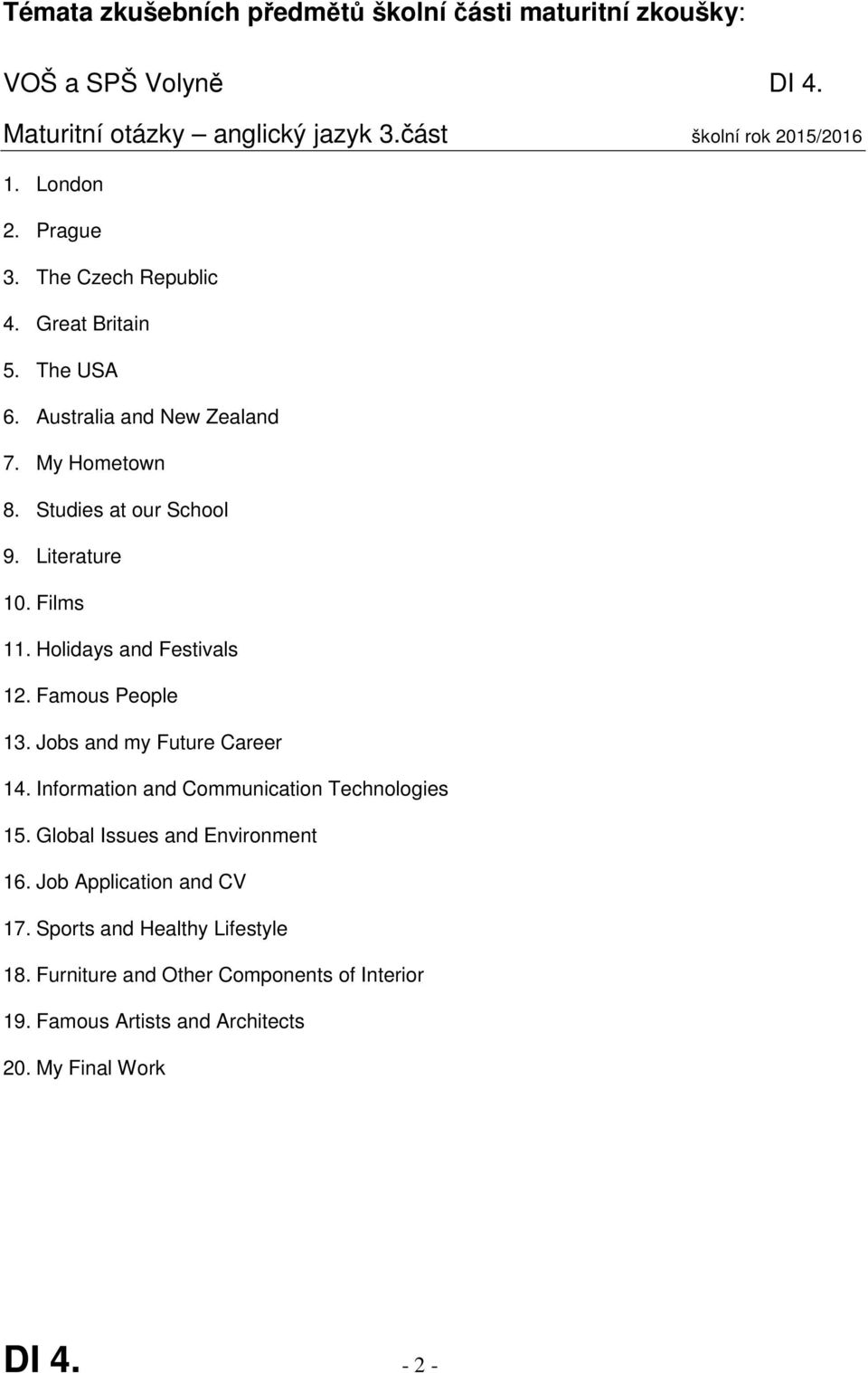 Holidays and Festivals 12. Famous People 13. Jobs and my Future Career 14. Information and Communication Technologies 15. Global Issues and Environment 16.