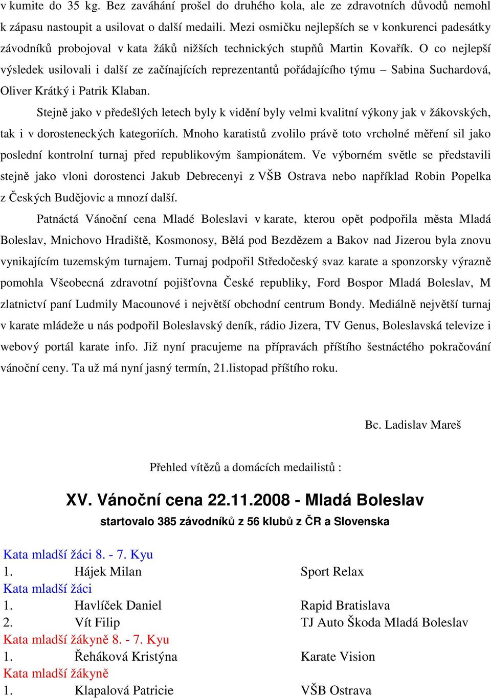 O co nejlepší výsledek usilovali i další ze začínajících reprezentantů pořádajícího týmu Sabina Suchardová, Oliver Krátký i Patrik Klaban.