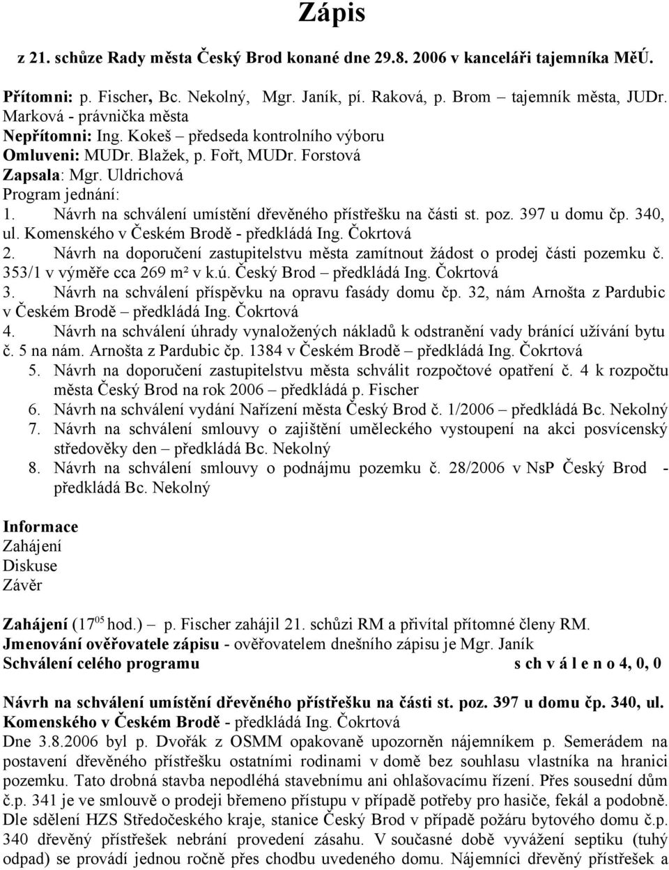 Návrh na schválení umístění dřevěného přístřešku na části st. poz. 397 u domu čp. 340, ul. Komenského v Českém Brodě - předkládá Ing. Čokrtová 2.