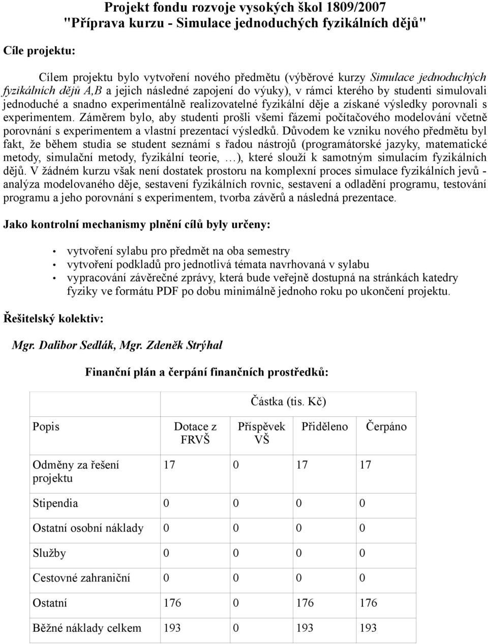 porovnali s experimentem. Záměrem bylo, aby studenti prošli všemi fázemi počítačového modelování včetně porovnání s experimentem a vlastní prezentací výsledků.