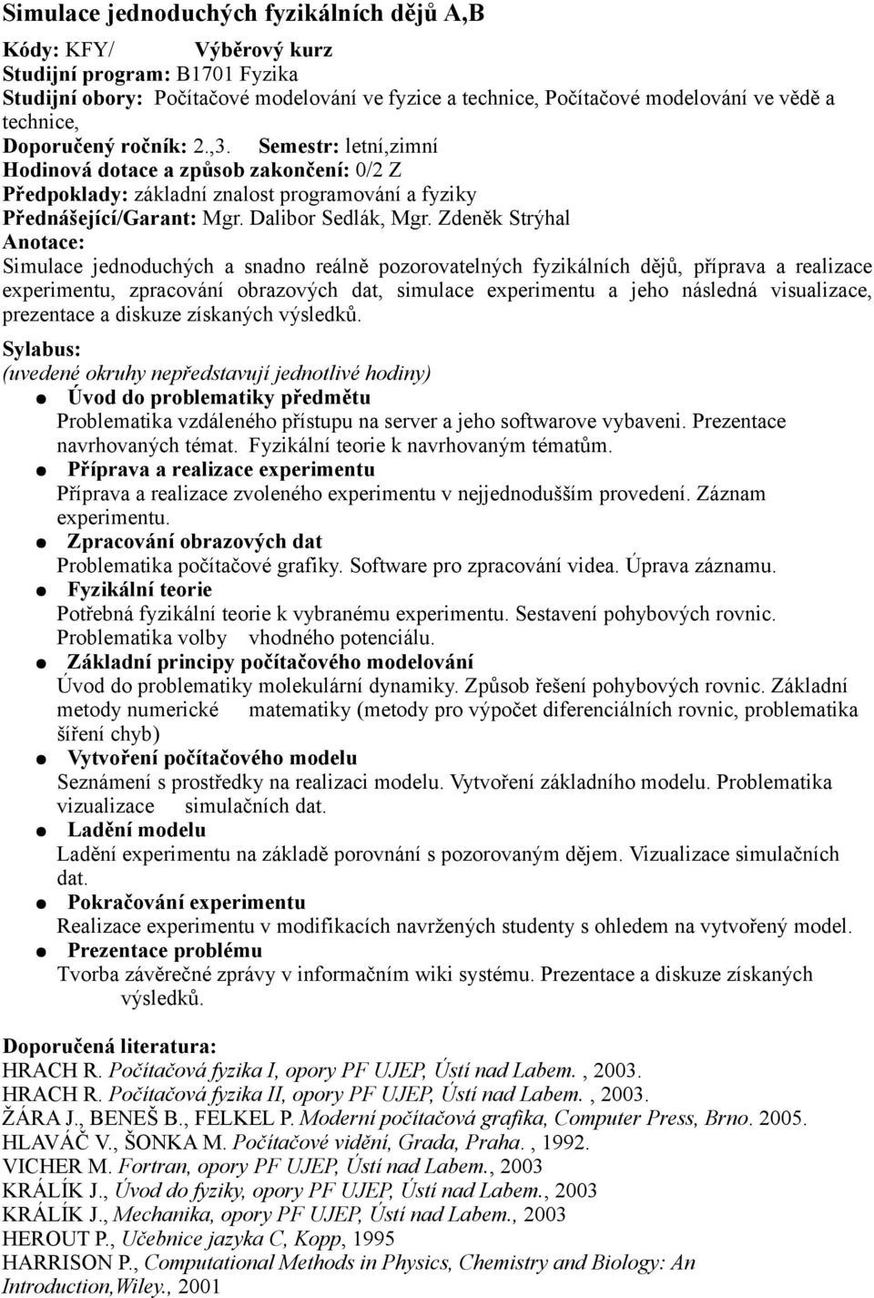 Zdeněk Strýhal Anotace: Simulace jednoduchých a snadno reálně pozorovatelných fyzikálních dějů, příprava a realizace experimentu, zpracování obrazových dat, simulace experimentu a jeho následná