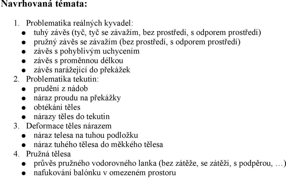 odporem prostředí) závěs s pohyblivým uchycením závěs s proměnnou délkou závěs narážející do překážek 2.