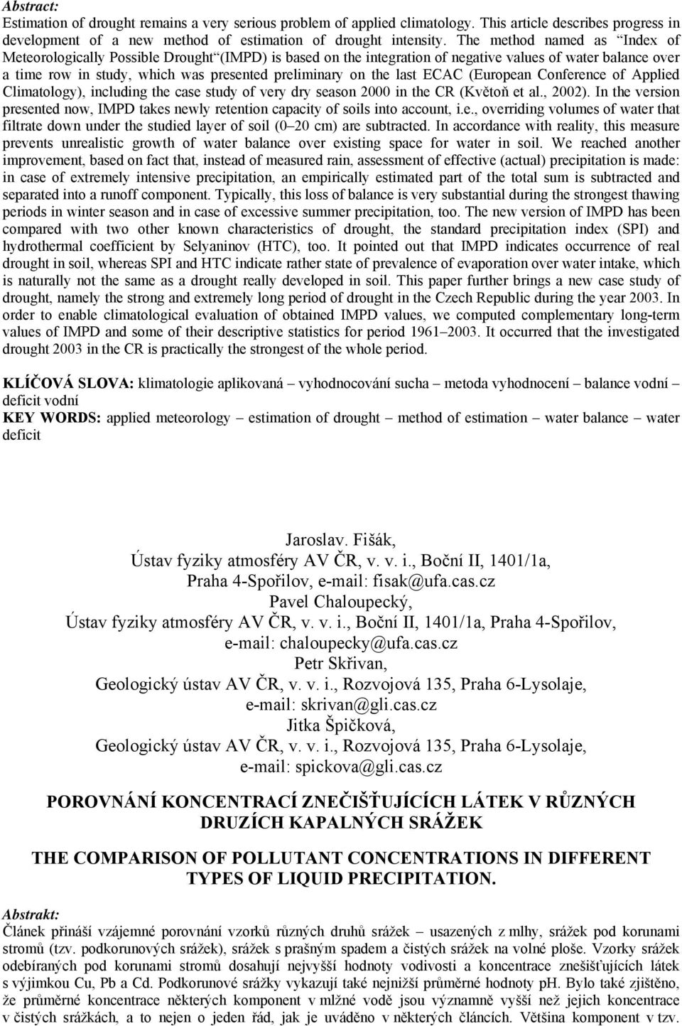 last ECAC (European Conference of Applied Climatology), including the case study of very dry season 2000 in the CR (Květoň et al., 2002).