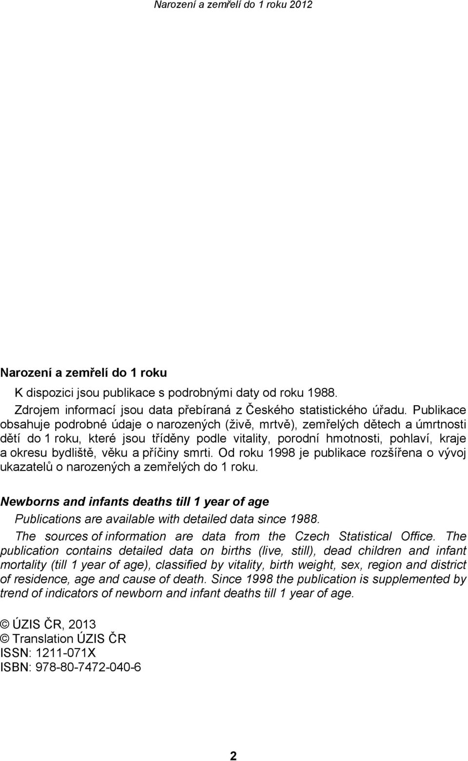 a příčiny smrti. Od roku 1998 je publikace rozšířena o vývoj ukazatelů o narozených a zemřelých do 1 roku.