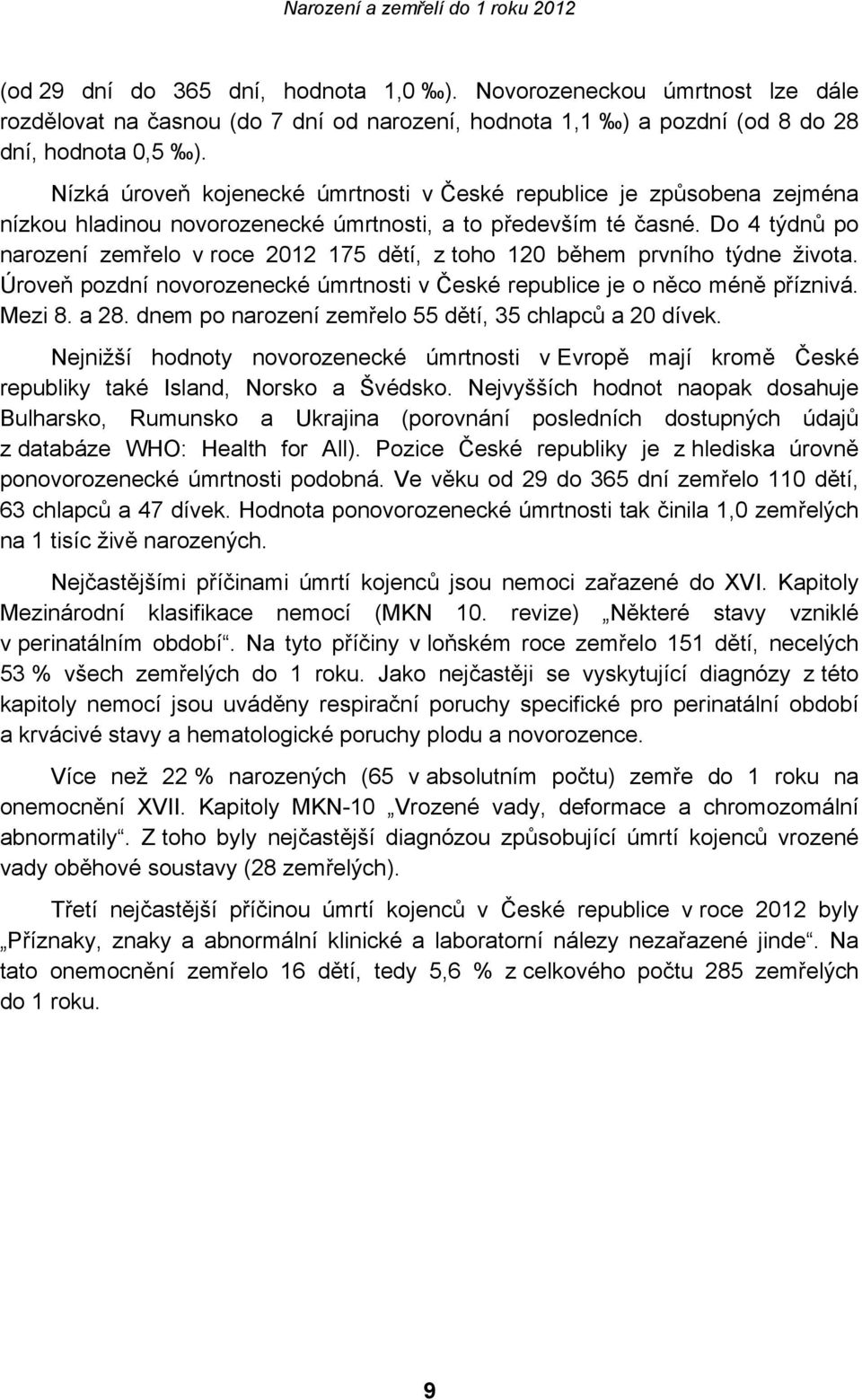 Do 4 týdnů po narození zemřelo v roce 2012 175 dětí, z toho 120 během prvního týdne života. Úroveň pozdní novorozenecké úmrtnosti v České republice je o něco méně příznivá. Mezi 8. a 28.