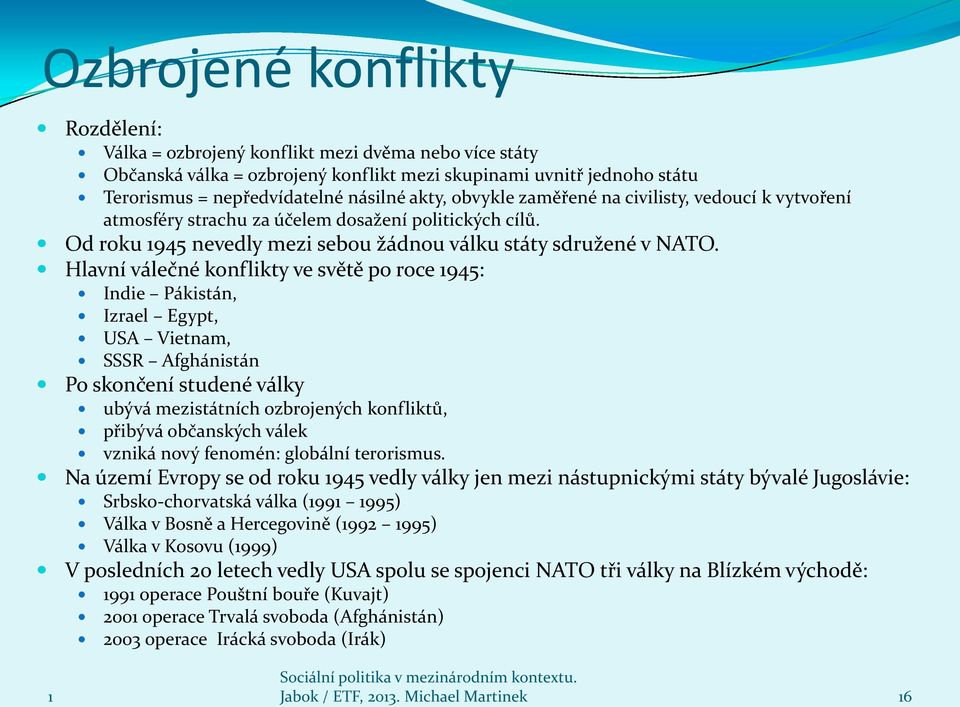 Hlavní válečné konflikty ve světě po roce 945: Indie Pákistán, Izrael Egypt, USA Vietnam, SSSR Afghánistán Po skončení studené války ubývá mezistátních ozbrojených konfliktů, přibývá občanských válek