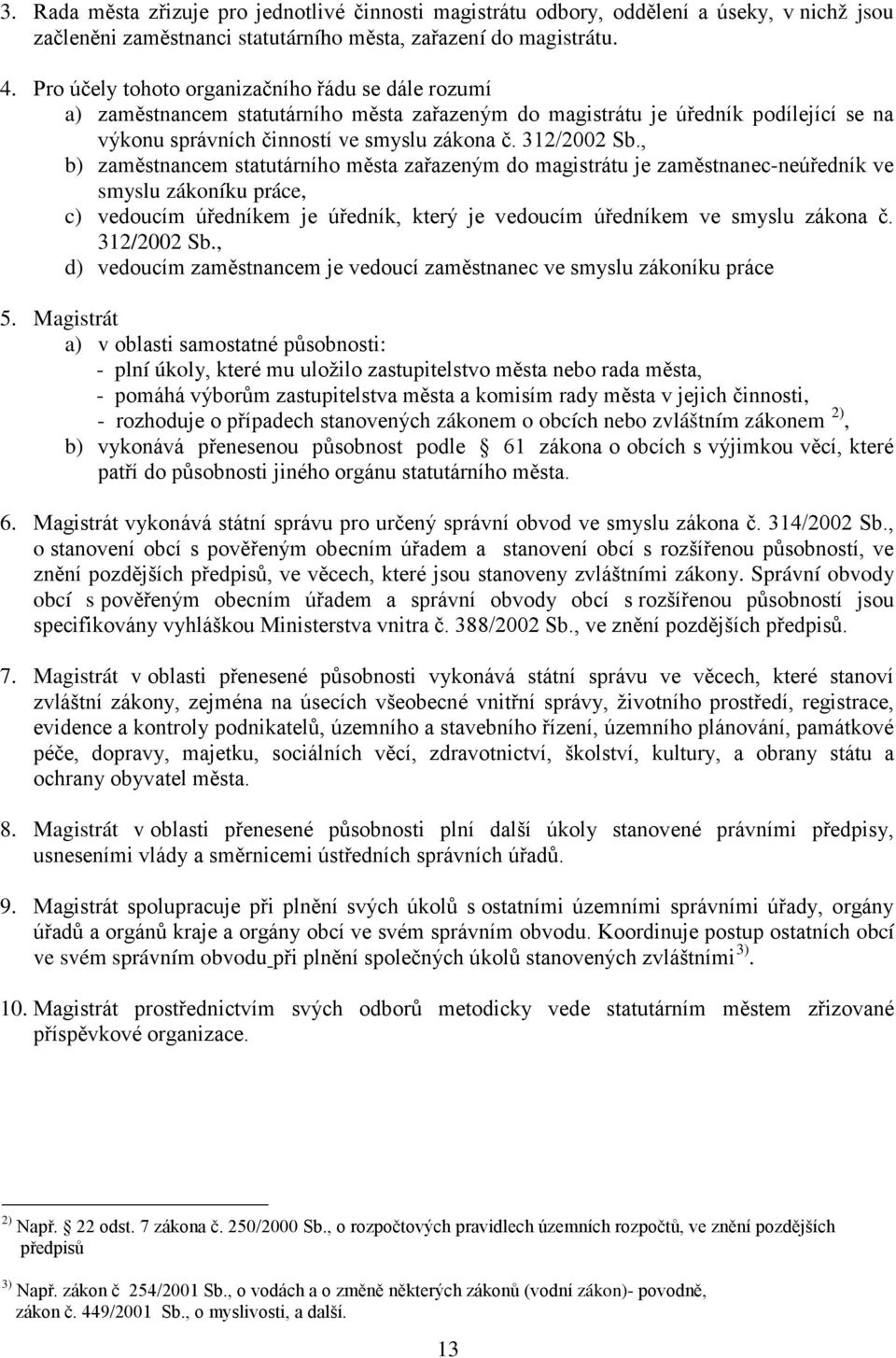 , b) zaměstnancem statutárního města zařazeným do magistrátu je zaměstnanec-neúředník ve smyslu zákoníku práce, c) vedoucím úředníkem je úředník, který je vedoucím úředníkem ve smyslu zákona č.