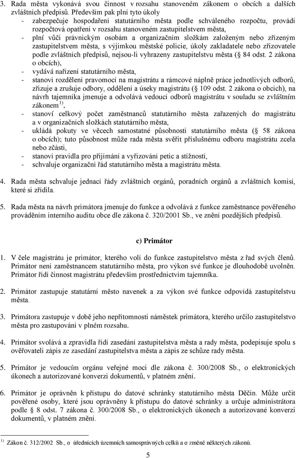 osobám a organizačním složkám založeným nebo zřízeným zastupitelstvem města, s výjimkou městské policie, úkoly zakladatele nebo zřizovatele podle zvláštních předpisů, nejsou-li vyhrazeny