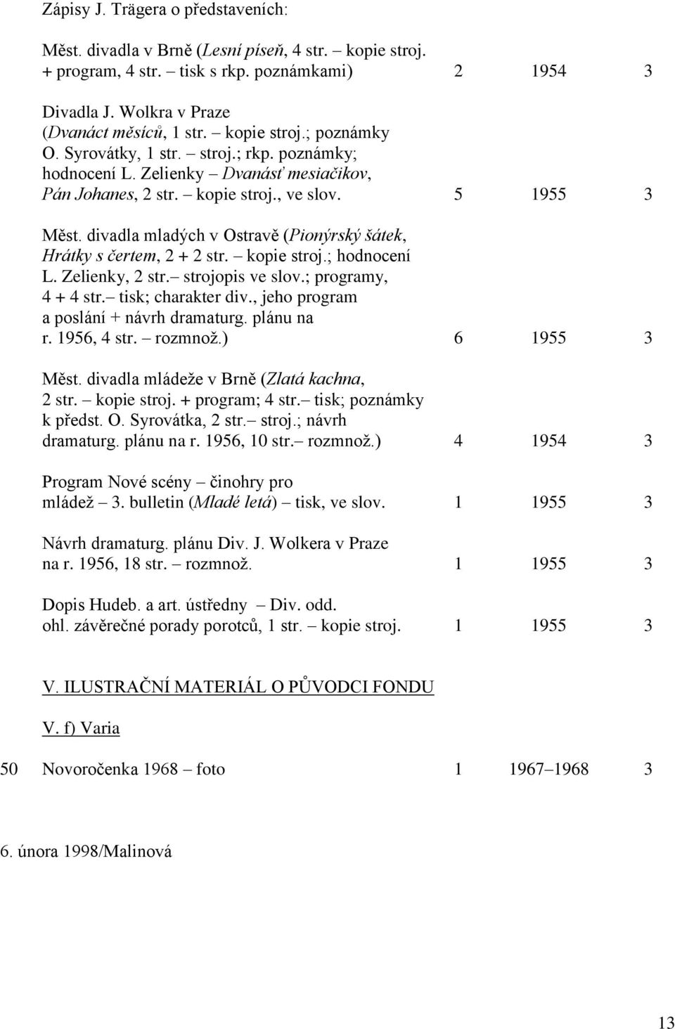 divadla mladých v Ostravě (Pionýrský šátek, Hrátky s čertem, 2 + 2 str. kopie stroj.; hodnocení L. Zelienky, 2 str. strojopis ve slov.; programy, 4 + 4 str. tisk; charakter div.