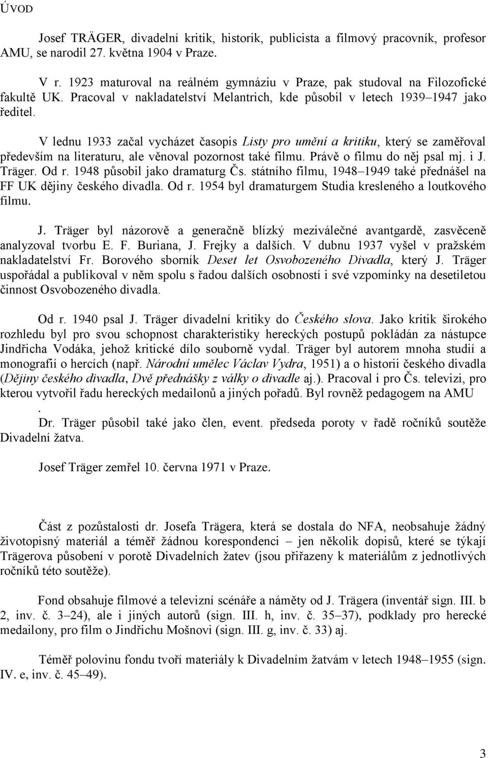 V lednu 1933 začal vycházet časopis Listy pro umění a kritiku, který se zaměřoval především na literaturu, ale věnoval pozornost také filmu. Právě o filmu do něj psal mj. i J. Träger. Od r.