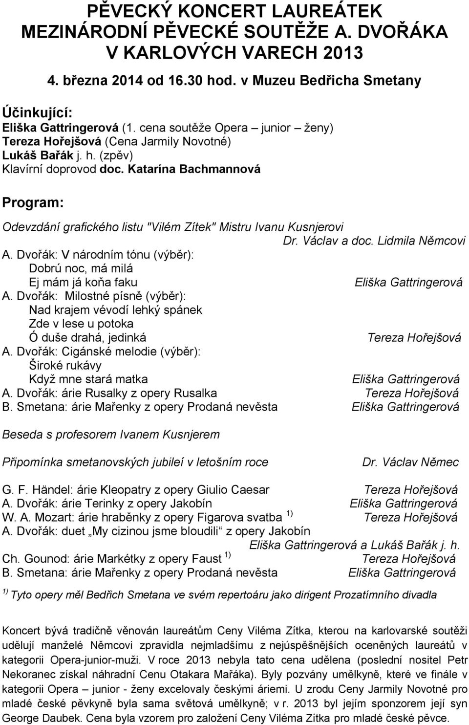 Katarína Bachmannová Program: Odevzdání grafického listu "Vilém Zítek" Mistru Ivanu Kusnjerovi Dr. Václav a doc. Lidmila Němcovi A.