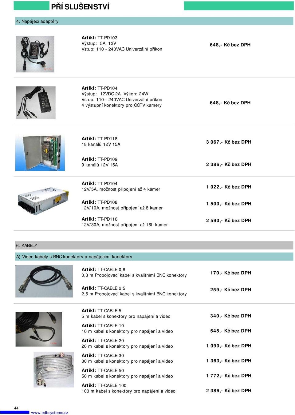 12V/10A, možnost připojení až 8 kamer TT- PD116 12V/30A, možnost připojení až 16ti kamer 1 022,- Kč bez DPH 1 500,- Kč bez DPH 2 590,- Kč bez DPH 6.