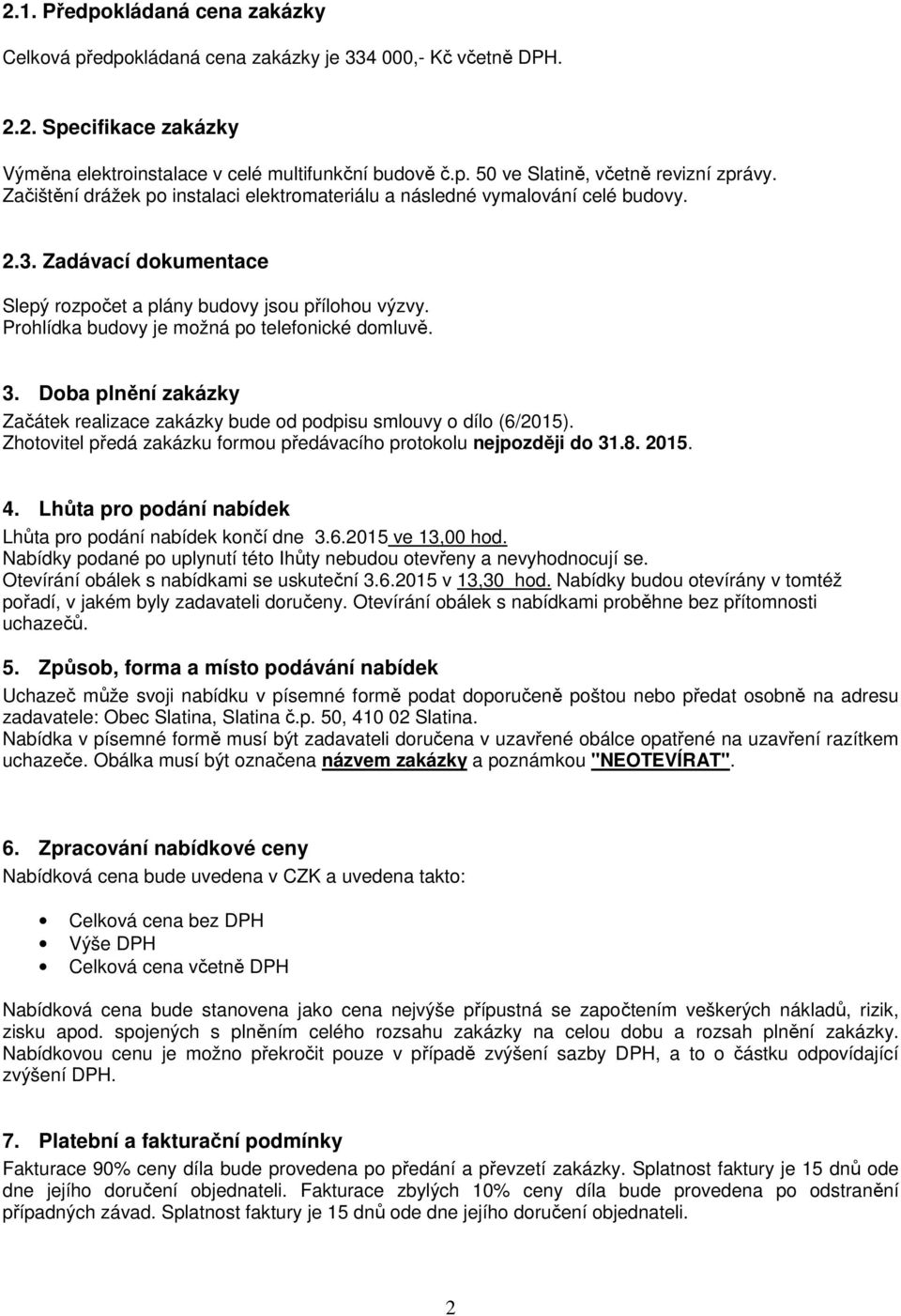 Prohlídka budovy je možná po telefonické domluvě. 3. Doba plnění zakázky Začátek realizace zakázky bude od podpisu smlouvy o dílo (6/2015).