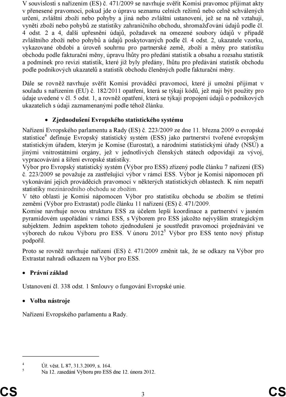 zvláštní ustanovení, jež se na ně vztahují, vynětí zboží nebo pohybů ze statistiky zahraničního obchodu, shromažďování údajů podle čl. 4 odst.