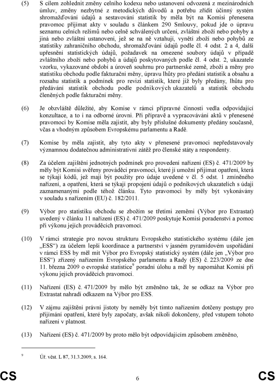 jiná nebo zvláštní ustanovení, jež se na ně vztahují, vynětí zboží nebo pohybů ze statistiky zahraničního obchodu, shromažďování údajů podle čl. 4 odst.