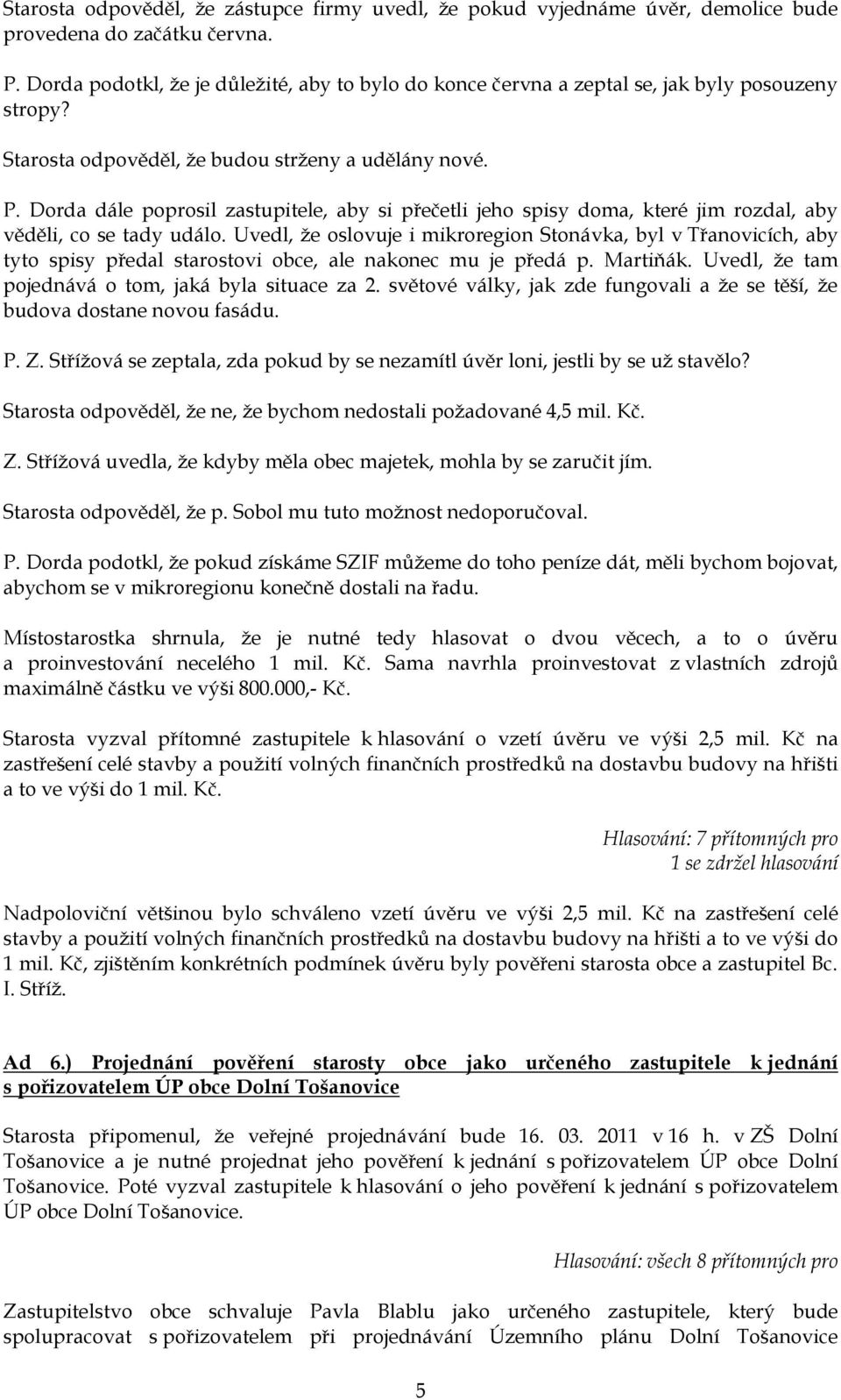 Dorda dále poprosil zastupitele, aby si přečetli jeho spisy doma, které jim rozdal, aby věděli, co se tady událo.